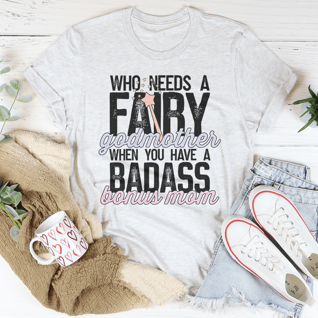 Who Needs A Fairy Godmother When You Have A Badass Bonus Mom Tee-3
