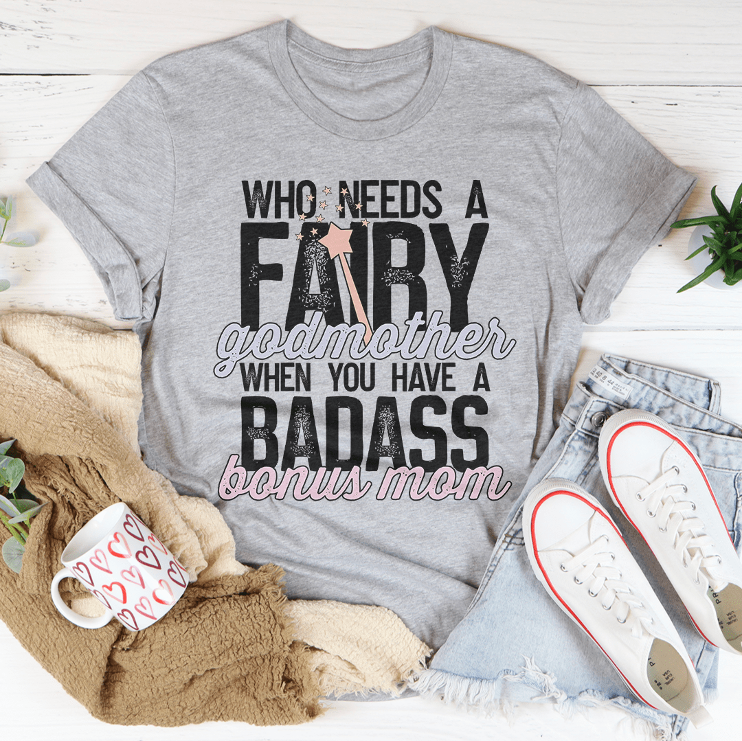 Who Needs A Fairy Godmother When You Have A Badass Bonus Mom Tee-2